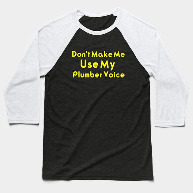 Don't make me use my plumber voice, funny saying, gift idea, plumber Baseball T-Shirt by Rubystor